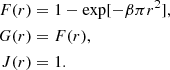 $$ \begin{aligned} F(r)&= 1 - \exp [-\beta \pi r^2], \nonumber \\ G(r)&= F(r), \nonumber \\ J(r)&= 1. \end{aligned} $$