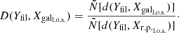 $$ \begin{aligned} D(Y_{\mathrm{fil} },X_{\rm gal_{l.o.s.} })=\frac{\tilde{N}[d(Y_{\mathrm{fil} },X_{\mathrm{gal} _\mathrm{l.o.s.} })]}{\tilde{N}[d(Y_{\mathrm{fil} },X_{\mathrm{r.p.} _\mathrm{l.o.s.} })]}\cdot \end{aligned} $$
