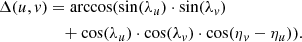 $$ \begin{aligned} \Delta (u, { v})&= \arccos (\sin (\lambda _{u})\cdot \sin (\lambda _{{ v}}) \nonumber \\&\quad +\cos (\lambda _{u})\cdot \cos (\lambda _{{ v}})\cdot \cos (\eta _{{ v}}-\eta _{u})). \end{aligned} $$
