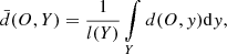 $$ \begin{aligned} \bar{d}(O,Y) = \frac{1}{l(Y)}\int \limits _{Y}d(O,{ y})\mathrm{d} { y} ,\end{aligned} $$