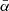 $ \bar{\alpha} $
