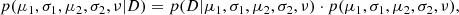 $$ \begin{aligned} p(\mu _{1}, \sigma _{1}, \mu _{2}, \sigma _{2}, \nu \vert D) = p(D \vert \mu _{1}, \sigma _{1}, \mu _{2}, \sigma _{2}, \nu ) \cdot p(\mu _{1}, \sigma _{1}, \mu _{2}, \sigma _{2}, \nu ), \end{aligned} $$