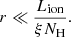$$ \begin{aligned} r \ll \dfrac{L_{\mathrm{ion}}}{\xi N_{\rm H}}. \end{aligned} $$