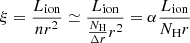 $$ \begin{aligned} \xi =\dfrac{L_{\mathrm{ion}}}{nr^2}\simeq \dfrac{L_{\mathrm{ion}}}{\frac{N_{\rm H}}{\Delta r}r^2}=\alpha \dfrac{L_{\mathrm{ion}}}{N_{\rm H} r} \end{aligned} $$