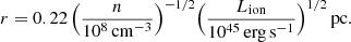 $$ \begin{aligned} r=0.22\,\Big (\frac{n}{10^8\,\mathrm{cm}^{-3}}\Big )^{-1/2}\Big (\frac{L_{\mathrm{ion}}}{10^{45}\,\mathrm{erg\,s^{-1}}}\Big )^{1/2}\,\mathrm{pc}. \end{aligned} $$