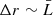 $ \Delta r \sim \bar{L} $