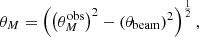 $$ \begin{aligned} \theta _{M}=\left( \left(\theta _{M}^\mathrm{obs}\right)^2-\left(\theta _{\rm beam}\right)^2 \right)^{\frac{1}{2}}, \end{aligned} $$