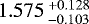 $ 1.575\,^{&#x002B;0.128}_{-0.103} $