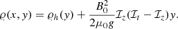 $$ \begin{aligned} \varrho (x,y) = \varrho _h(y) + \frac{B_0^2}{2\mu _0 g} \mathcal{I} _z(\mathcal{I} _t - \mathcal{I} _z) y. \end{aligned} $$