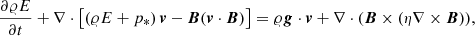 $$ \begin{aligned}&\frac{\partial \varrho E}{\partial t} + \nabla \cdot \left[\left(\varrho E+p_{*}\right){\boldsymbol{v}} - {\boldsymbol{B}}({\boldsymbol{v}} \cdot {\boldsymbol{B}})\right]= \varrho {\boldsymbol{g}} \cdot {\boldsymbol{v}} + \nabla \cdot ({\boldsymbol{B}} \times (\eta \nabla \times {\boldsymbol{B}})), \end{aligned} $$