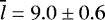 $\overline{l} = 9.0 \pm 0.6$