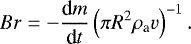 \begin{equation*} Br=- {\frac{\textrm{d} m}{\textrm{d} t}} \left({\pi R^2 \rho_{\textrm{a}} v}\right)^{-1}. \end{equation*}