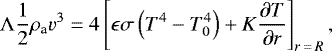 \begin{equation*}\Lambda\frac{1}{2}\rho_{\textrm{a}} v^3=4\left[{\epsilon\sigma \left({T^4-T_0^4}\right) &#x002B; K{\frac{\partial T}{\partial r}}}\right]_{r\,=\,R},\end{equation*}