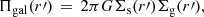 $$ \begin{aligned} \Pi _{\rm gal} (r\prime ) \, = \, 2 \pi G \Sigma _{\rm s}(r\prime ) \Sigma _{\rm g}(r\prime ), \end{aligned} $$