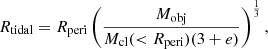 $$ \begin{aligned} R_{\rm tidal} = R_{\rm peri} \left(\frac{M_{\rm obj}}{M_{\rm cl}( < R_{\rm peri})(3+e)} \right)^{\frac{1}{3}}, \end{aligned} $$