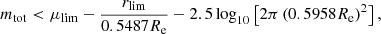 $$ \begin{aligned} m_{\rm tot} < \mu _{\rm lim} - \frac{r_{\rm lim}}{0.5487{R}_{\rm e}}-2.5\log _{10}\left[ 2\pi \left(0.5958{R}_{\rm e}\right)^2\right], \end{aligned} $$