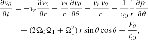 $$ \begin{aligned} \frac{\partial {v}_{\theta }}{\partial t}&= - {v}_{r} \frac{\partial {v}_\theta }{\partial r} - \frac{{v}_\theta }{r} \frac{\partial {v}_\theta }{\partial \theta } - \frac{{v}_r \, {v}_\theta }{r} - \frac{1}{\varrho _0} \frac{1}{r} \frac{\partial p_1 }{\partial \theta } \\ \nonumber&\quad + (2 \Omega _0 \Omega _1 + \Omega _1^2)\, r\, \mathrm{sin}\,\theta \, \mathrm{cos}\,\theta + \frac{F_\theta }{\varrho _0}, \end{aligned} $$