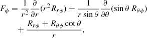 $$ \begin{aligned} F_\phi&=\frac{1}{r^2} \frac{\partial }{\partial r} (r^2 R_{r\phi }) + \frac{1}{r\,\mathrm{sin}\,\theta } \frac{\partial }{\partial \theta } (\mathrm{sin}\,\theta \, R_{\theta \phi }) \\ \nonumber&\quad + \frac{R_{r\phi } + R_{\theta \phi }\cot \theta }{r}, \end{aligned} $$