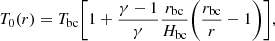 $$ \begin{aligned} T_0(r) = T_{\rm bc} \Bigg [1+ \frac{\gamma - 1}{\gamma } \frac{r_{\rm bc}}{H_{\rm bc}} \bigg (\frac{r_{\rm bc}}{r} - 1 \bigg ) \Bigg ],\end{aligned} $$