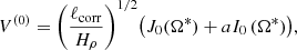 $$ \begin{aligned} V^{(0)}= \Bigg (\frac{\ell _{\rm corr}}{H_\rho }\Bigg )^{1/2} \big (J_0 (\Omega ^{*}) + aI_0\,(\Omega ^{*})\big ), \end{aligned} $$