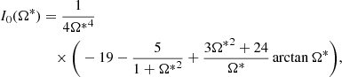 $$ \begin{aligned} I_0(\Omega ^{*})&= \frac{1}{4{\Omega ^{*}}^{4}} \\ \nonumber&\quad \times \Bigg (-19-\frac{5}{1+{\Omega ^{*}}^{2}}+\frac{3{\Omega ^{*}}^{2}+24}{\Omega ^{*}}\,\mathrm{arctan}\,\Omega ^{*}\Bigg ), \end{aligned} $$