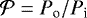 $\mathcal{P}=P_{\textrm{o}}/P_{\textrm{i}}$