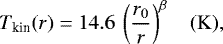 \begin{equation*} T_{\textrm{kin}}(r) = 14.6 \: \left(\frac{r_0}{r}\right)^{\beta} \:\:\:\: (\rm K),\vspace*{3pt}\end{equation*}