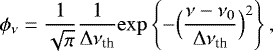 \begin{equation*} \phi_{\nu} = \frac{1}{\sqrt\pi} \frac{1}{\Delta\nu_{\textrm{th}}} \rm exp\left\{-\Big(\frac{\nu - \nu_0}{\Delta\nu_{\textrm{th}}}\Big)^2\right\},\end{equation*}