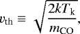 \begin{equation*} v_{\textrm{th}} \equiv \sqrt{\frac{2k T_{\textrm{k}}}{m_{\textrm{CO}}}},\end{equation*}