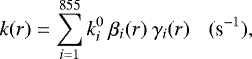 \begin{equation*} k(r) = \sum_{i=1}^{855} k_i^0 \: \beta_i(r) \: \gamma_i(r) \:\:\:\: (\textrm{s}^{-1}),\end{equation*}