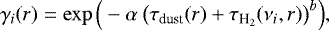 \begin{equation*} \gamma_i (r) = \exp \Big(-\alpha \: \big( \tau_{\textrm{dust}}(r) &#x002B; \tau_{\textrm{H}_2}(\nu_i,r) \big)^b\Big),\end{equation*}
