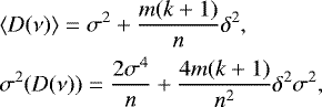 \begin{eqnarray*}\hspace*{-6pt}&&\langle D(\nu)\rangle = \sigma^2 &#x002B; {m(k&#x002B;1) \over n}\delta^2, \nonumber \\ \hspace*{-6pt}&&\sigma^2(D(\nu)) ={2\sigma^4\over n} &#x002B; {4m(k&#x002B;1) \over n^2}\delta^2\sigma^2, \end{eqnarray*}