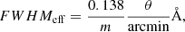$$ \begin{aligned} FWHM_{\mathrm{eff}} = \frac{0.138}{m}\frac{\theta }{\mathrm{arcmin}} \mathrm{\AA }, \end{aligned} $$