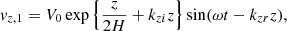 $$ \begin{aligned} \textit{v}_{z,1}=V_0 \exp \left\{ \frac{z}{2H}+k_{zi}z \right\} \sin (\omega t -k_{zr}z), \end{aligned} $$