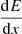 $ \frac{\mathrm{d}E}{\mathrm{d}x} $