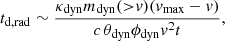 $$ \begin{aligned} t_{\mathrm{d,rad} }\sim {\frac{\kappa _\mathrm{dyn} m_\mathrm{dyn} ({>}v)(v_\mathrm{max} -v)}{c\,\theta _\mathrm{dyn} \phi _\mathrm{dyn} v^2 t}}, \end{aligned} $$