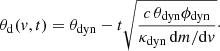 $$ \begin{aligned} \theta _\mathrm{d} (v,t) = \theta _\mathrm{dyn} - t\sqrt{\frac{c\,\theta _\mathrm{dyn} \phi _\mathrm{dyn} }{\kappa _\mathrm{dyn} \,\mathrm{d}m/\mathrm{d}v}} \cdot \end{aligned} $$