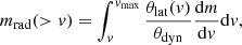 $$ \begin{aligned} m_\mathrm{rad} (>v) = \int _{v}^{v_\mathrm{max} } \frac{\theta _\mathrm{lat} (v)}{\theta _\mathrm{dyn} } \frac{\mathrm{d}m}{\mathrm{d}v}\mathrm{d}v ,\end{aligned} $$