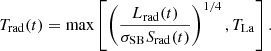 $$ \begin{aligned} T_\mathrm{rad} (t)=\max \left[\left(\frac{L_{\mathrm{rad} }(t)}{\sigma _\mathrm{SB} S_\mathrm{rad} (t)}\right)^{1/4},T_\mathrm{La} \right]. \end{aligned} $$