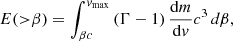 $$ \begin{aligned} E({>}\beta )=\int _{\beta c}^{v_\mathrm{max} } \left(\Gamma -1\right)\frac{\mathrm{d}m}{\mathrm{d}v}c^3\,d\beta ,\end{aligned} $$