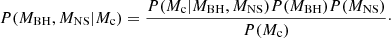 $$ \begin{aligned} P(M_{\rm BH},M_{\rm NS}|M_\mathrm{c} )=\frac{P(M_\mathrm{c} |M_{\rm BH},M_{\rm NS})P(M_{\rm BH})P(M_{\rm NS})}{P(M_\mathrm{c} )} \cdot \end{aligned} $$