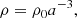 $$ \begin{aligned} \rho =\rho _0a^{-3}, \end{aligned} $$