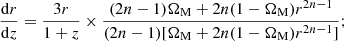 $$ \begin{aligned} \frac{\mathrm{d}r}{\mathrm{d}z}=\frac{3r}{1+z}\times \frac{(2n-1)\Omega _{\rm M}+2n(1-\Omega _{\rm M})r^{2n-1}}{(2n-1)[\Omega _{\rm M}+2n(1-\Omega _{\rm M})r^{2n-1}]} ; \end{aligned} $$
