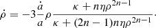 $$ \begin{aligned} {\dot{\rho }}=-3\frac{\dot{a}}{a}\rho \frac{\kappa +n\eta \rho ^{2n-1}}{\kappa +(2n-1)n\eta \rho ^{2n-1}}\cdot \end{aligned} $$