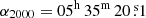 $ {\alpha_{2000}=05^{\mathrm{h}}\,35^{\mathrm{m}}\,20{{\overset{\text{ s}}{.}}}1} $