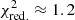 $ \chi^2_{{\rm red.}} \approx 1.2 $