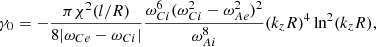 $$ \begin{aligned} \gamma _0&= -\frac{\pi \chi ^2(l/R)}{8|\omega _{Ce}-\omega _{Ci}|} \frac{\omega _{Ci}^6(\omega _{Ci}^2-\omega _{Ae}^2)^2}{\omega _{Ai}^8}(k_zR)^4\ln ^2(k_zR),\nonumber \end{aligned} $$