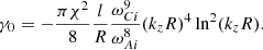 $$ \begin{aligned}\gamma _0&= -\frac{\pi \chi ^2}{8}\frac{l}{R} \frac{\omega _{Ci}^9}{\omega _{Ai}^8}(k_zR)^4\ln ^2(k_zR).\nonumber \end{aligned} $$