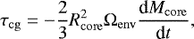 \begin{equation*}\tau_{\mathrm{cg}} = - \frac{2}{3} R_{\mathrm{core}}^2 \Omega_{\mathrm{env}} \frac{\textrm{d}M_{\mathrm{core}}}{\textrm{d}t}, \end{equation*}