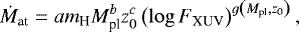 \begin{equation*}\dot{M}_{\text{at}} = a m_{\text{H}} M_{\text{pl}}^b z_0^c \left( \log F_{\text{XUV}} \right)^{ g \left( M_{\text{pl}} , z_0 \right) }, \end{equation*}